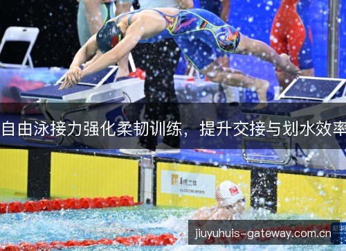 自由泳接力强化柔韧训练，提升交接与划水效率