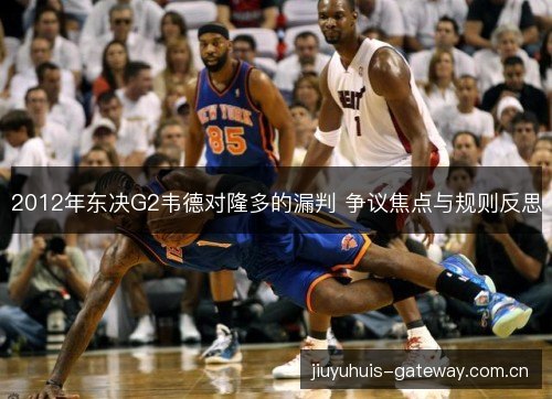 2012年东决G2韦德对隆多的漏判 争议焦点与规则反思